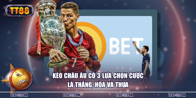 Kèo châu Âu có 3 lựa chọn cược là thắng, hòa và thua